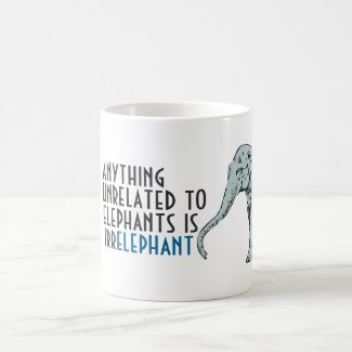 Anything unrelated to elephants is irrelephant mug
