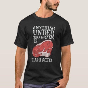 Anything Unter 300 Grams Is Carpaciio Raw Steak Me T-Shirt