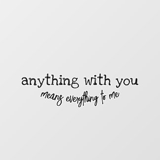 Anything with you wall decal