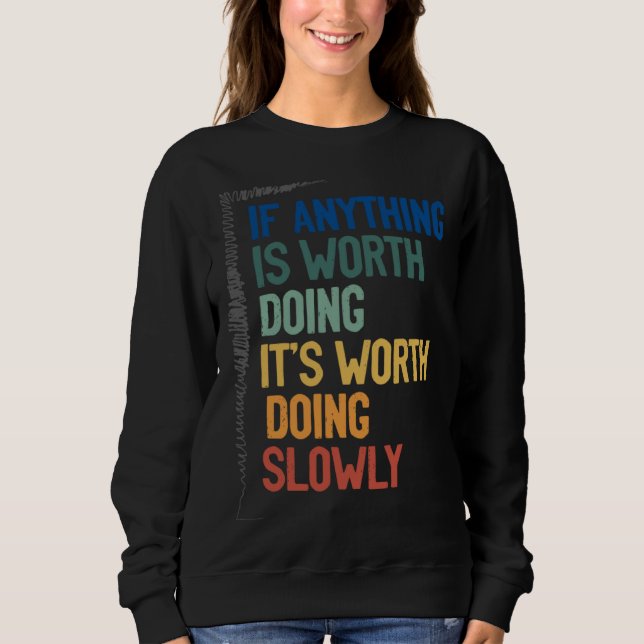 Anything Worth Doing Is Worth Doing Slowly Quote Sweatshirt (Front)