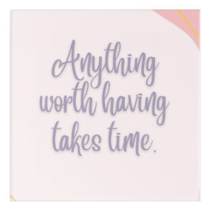 Anything Worth Having Takes Time Acrylic Print