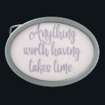 Anything Worth Having Takes Time Belt Buckle<br><div class="desc">Certainly! Here's a description for a design featuring the quote "Anything worth having takes time, " written in a special and captivating font: Intricately Crafted Wisdom Design: This exquisite design showcases the timeless wisdom encapsulated within the words "Anything worth having takes time." The quote, written in a font reminiscent of...</div>