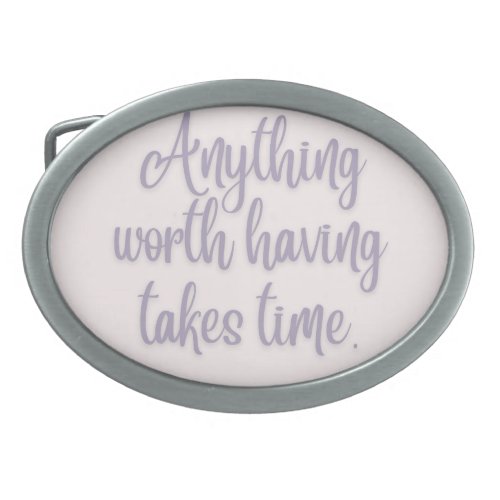 Anything Worth Having Takes Time Belt Buckle
