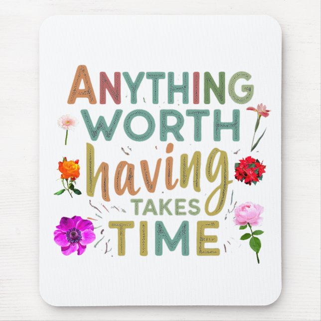 Anything Worth Having Takes Time - Collection Mouse Pad (Front)
