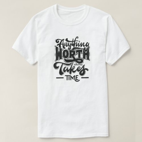 Anything Worth Having Takes Time Inspiration T_Shirt