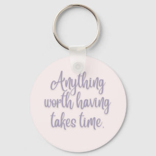 Anything Worth Having Takes Time Keychain