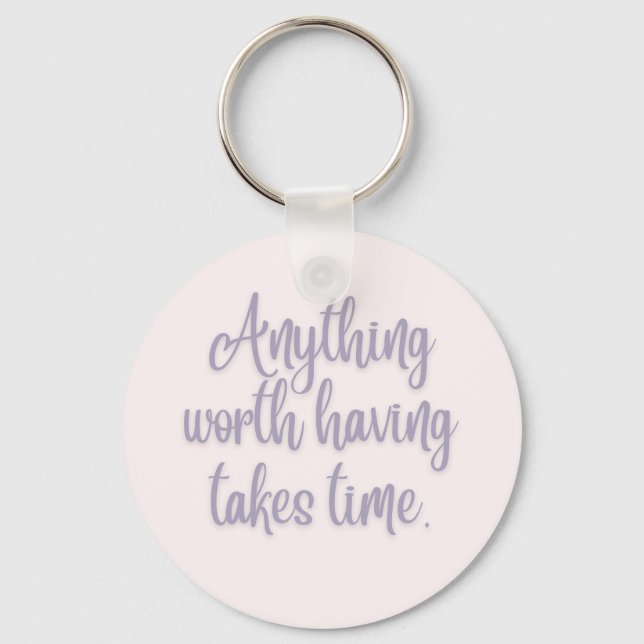 Anything Worth Having Takes Time Keychain (Front)