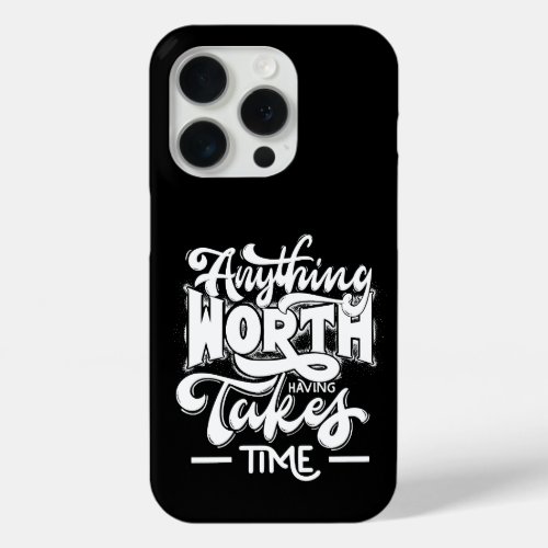 Anything Worth Having Takes Time Quote iPhone Case