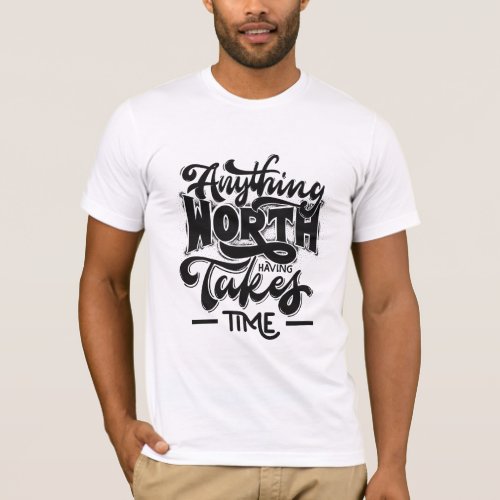 anything worth having takes time t_shirt 