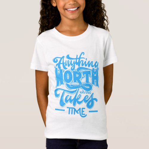 anything worth takes time T_Shirt