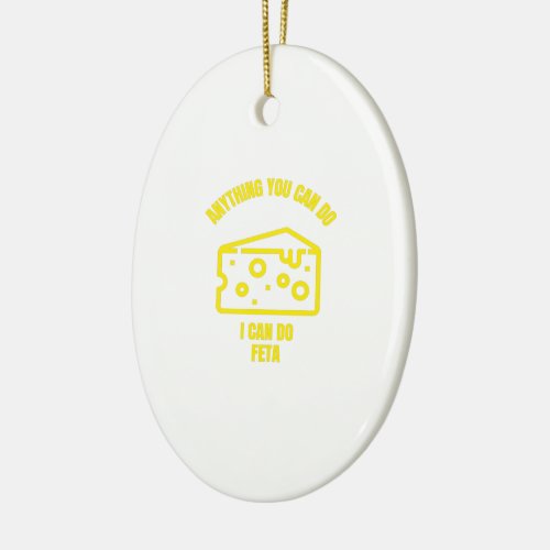 Anything you can do I can do feta funny cheese pun Ceramic Ornament