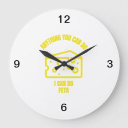 Anything you can do I can do feta funny cheese pun Large Clock