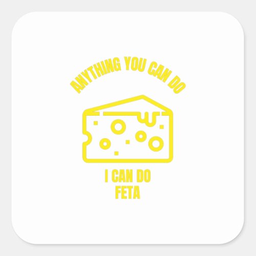 Anything you can do I can do feta funny cheese pun Square Sticker