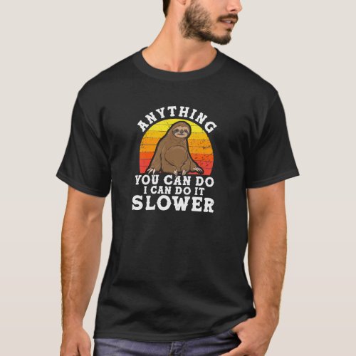 Anything You Can Do I Can Do It Slower Sloth  T_Shirt