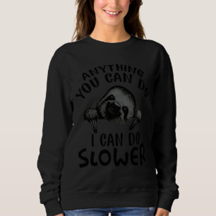 Anything You Can Do I Can Do Slower Funny Sloth 37 Sweatshirt