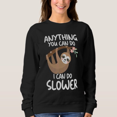 Anything You Can Do I Can Do Slower Lazy Sloth  Na Sweatshirt