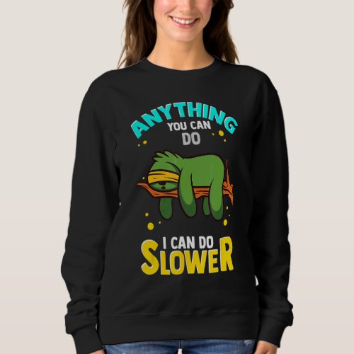 Anything You Can Do I Can Do Slower Lazy Sloth Sweatshirt
