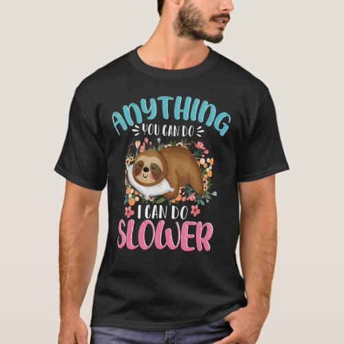 Anything You Can Do I Can Do Slower  Lazy Sloth T_Shirt