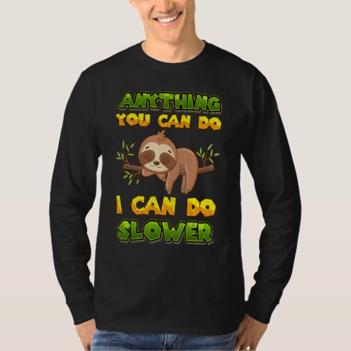 Anything You Can Do I Can Do Slower  Lazy Sloth Wo T_Shirt