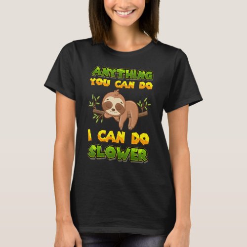 Anything You Can Do I Can Do Slower  Lazy Sloth Wo T_Shirt