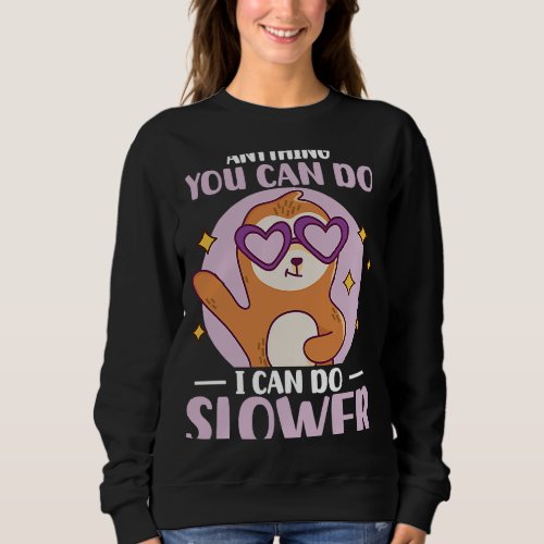 Anything You Can Do I Can Do Slower  Sloth   5 Sweatshirt