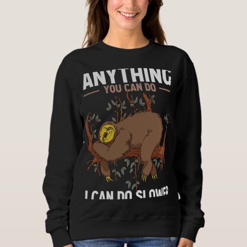 Anything You Can Do I Can Do Slower  Sloth   8 Sweatshirt