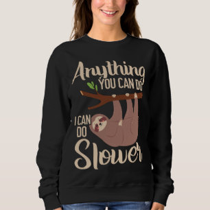 Anything You Can Do I Can Do Slower Sloth Lazy Han Sweatshirt
