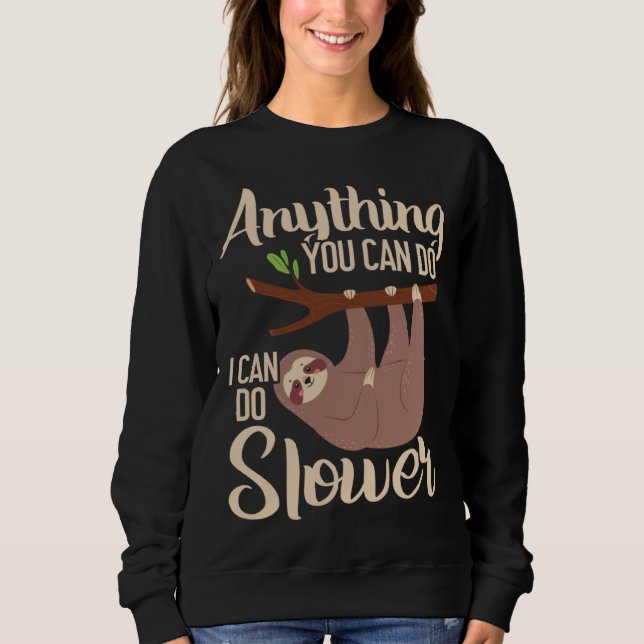 Anything You Can Do I Can Do Slower Sloth Lazy Han Sweatshirt (Front)