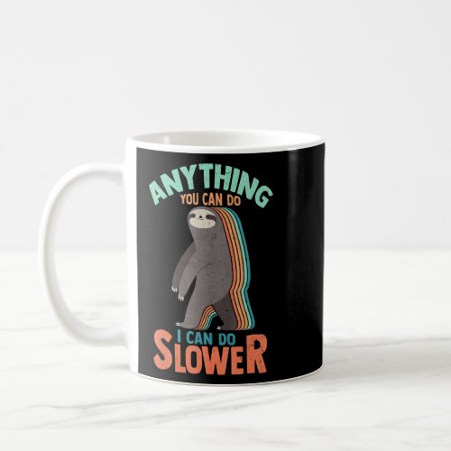 Anything You Can Do I Can Do Slower Sloth Men Wome Coffee Mug