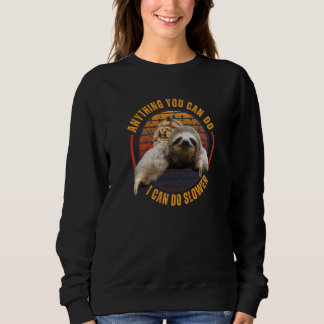 Anything You Can Do I Can Do Slower Sloth Sweatshirt