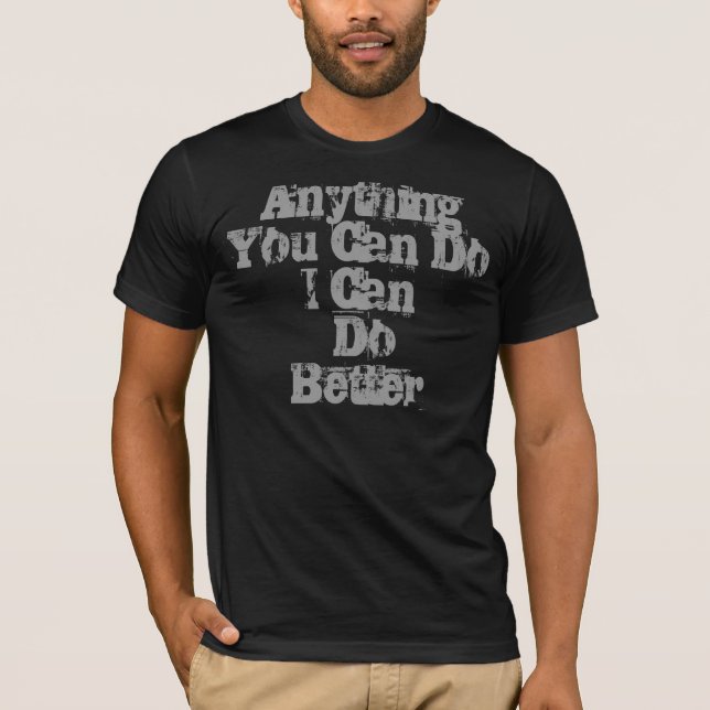 Anything You Can DoI Can  Do Better T-Shirt (Front)