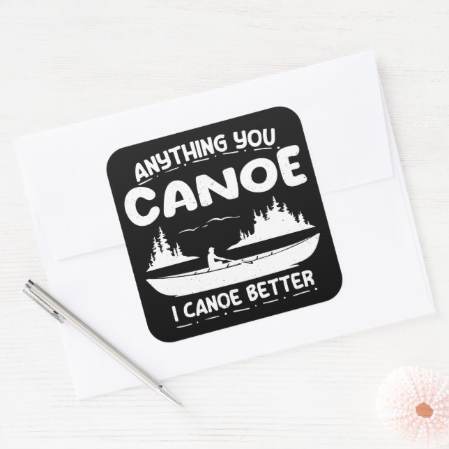 Anything You Canoe I Canoe Better Canoeing Gear Square Sticker (Envelope)