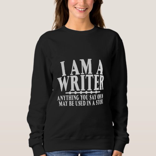 Anything You Say Or Do May Be Used In A Story   Sweatshirt