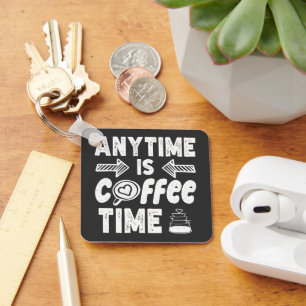 Anytime Is Coffee Time Caffeine Addict Birthday Keychain