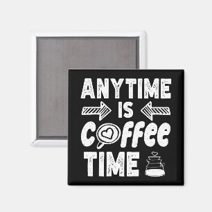 Anytime Is Coffee Time Caffeine Addict Birthday Magnet