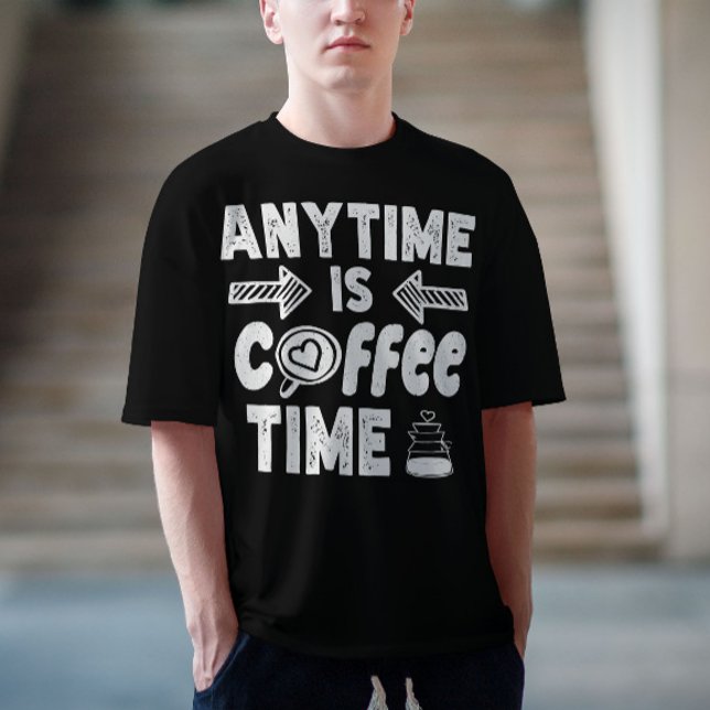 Anytime Is Coffee Time Caffeine Addict Birthday T-Shirt (Creator Uploaded)