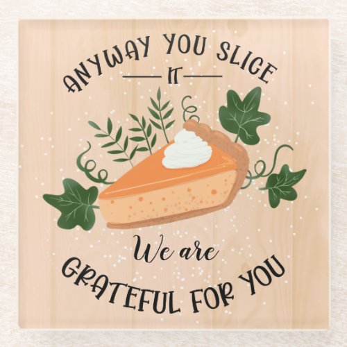 anyway you slice it grateful for you thanksgiving glass coaster