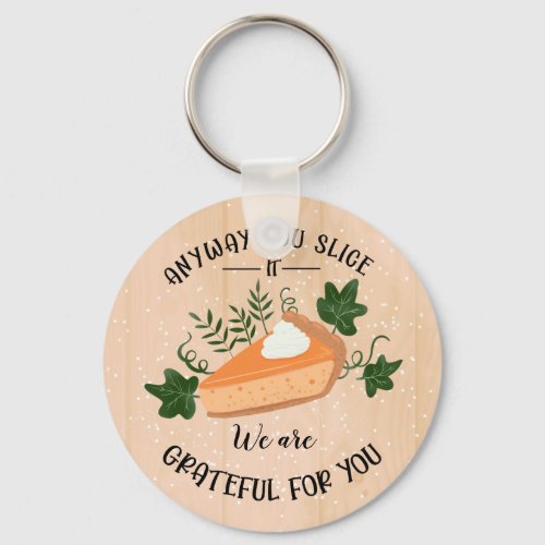 anyway you slice it grateful for you thanksgiving keychain