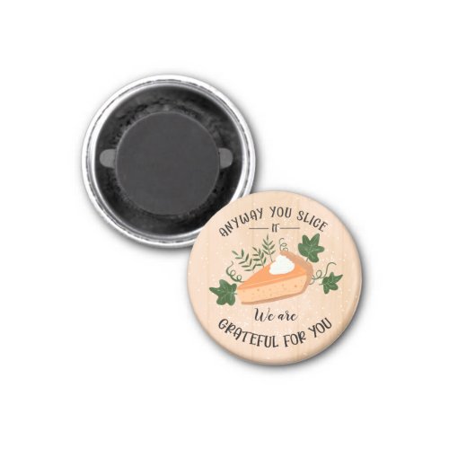 anyway you slice it grateful for you thanksgiving magnet