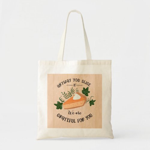 anyway you slice it grateful for you thanksgiving tote bag