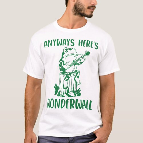 Anyways Heres Wonderwall Funny Frog T_Shirt