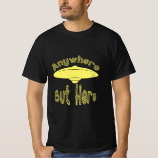 Anywhere But Here UFO Funny T-Shirt