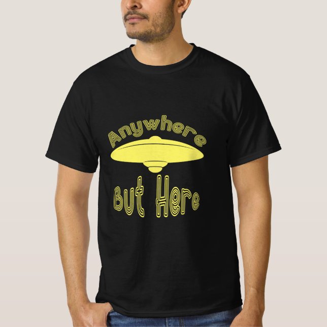 Anywhere But Here UFO Funny  T-Shirt (Front)