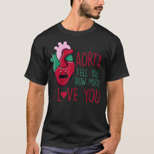 Aorta Tell You How Much I Love You Funny Cardiolog T-Shirt