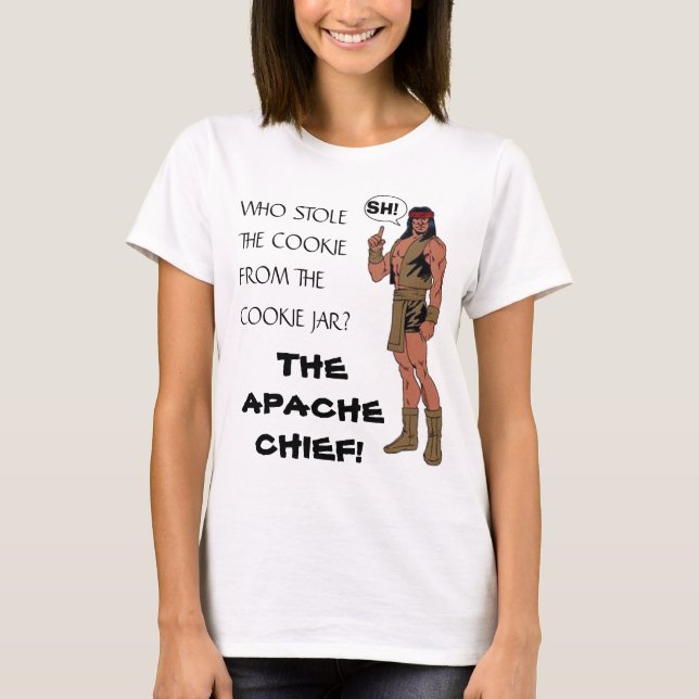 APACHE CHIEF, WHO STOLE THE COOKIE FROM THE... T-Shirt (Front)
