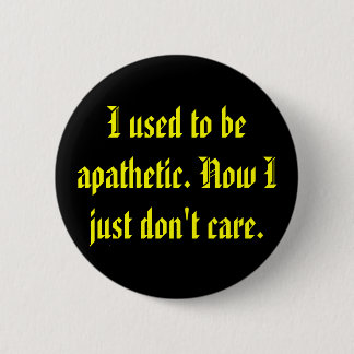Apathetic Don't Care Pinback Button