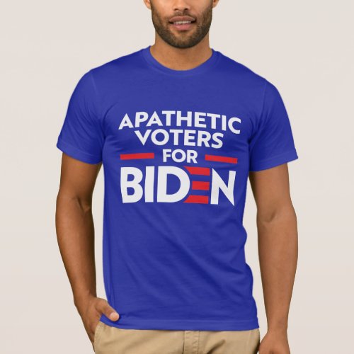 APATHETIC VOTERS FOR JOE BIDEN T_Shirt