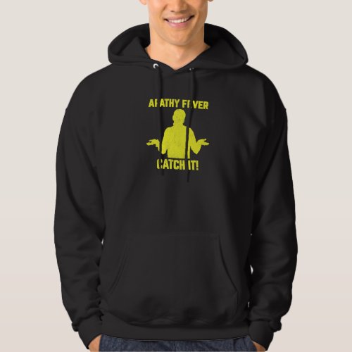 Apathy Fever__ Catch It sarcastic funny adult hum Hoodie
