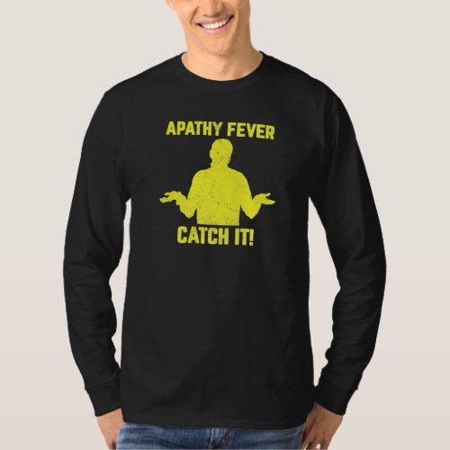Apathy Fever__ Catch It sarcastic funny adult hum T_Shirt