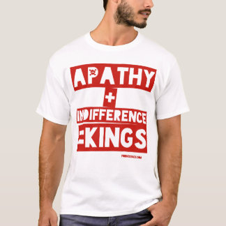 Apathy + Indifference = Kings T-Shirt